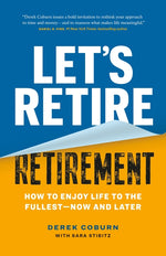Book cover for Let's Retire Retirement: How to Enjoy Life to the Fullest--Now and Later