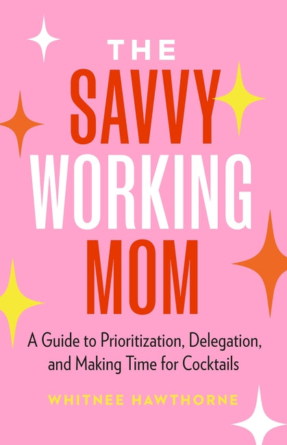 Book cover for Savvy Working Mom: A Guide to Prioritization, Delegation, and Making Time for Cocktails