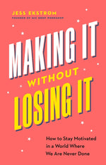 Book cover for Making It Without Losing It: How to Stay Motivated in a World Where We Are Never Done