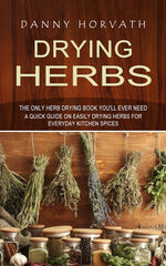 Book cover for Drying Herbs: The Only Herb Drying Book You'll Ever Need (A Quick Guide on Easily Drying Herbs for Everyday Kitchen Spices)