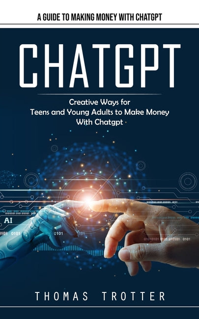 Book cover for Chatgpt: A Guide to Making Money With Chatgpt (Creative Ways for Teens and Young Adults to Make Money With Chatgpt)