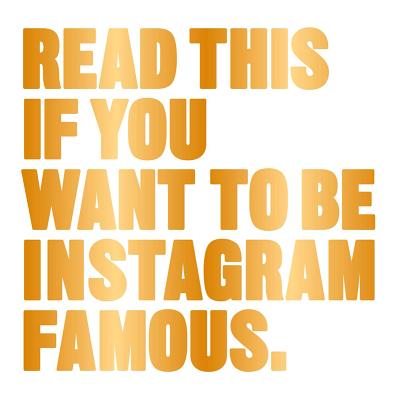 Book cover for Read This If You Want to Be Instagram Famous: (Tips on Photographic Techniques, Captioning, Codes of Conduct, Kit and Managing Your Account)
