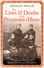 Book cover for Lives and Deaths of the Princesses of Hesse: The Curious Destinies of Queen Victoria's Granddaughters