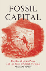 Book cover for Fossil Capital: The Rise of Steam-Power and the Roots of Global Warming