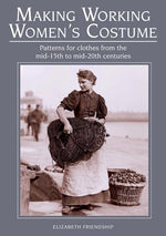 Book cover for Making Working Women's Costume: Patterns for Clothes from the Mid-15th to Mid-20th Centuries