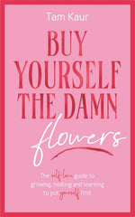 Book cover for Buy Yourself the Damn Flowers: The Self-Love Guide to Growing, Healing and Learning to Put Yourself First