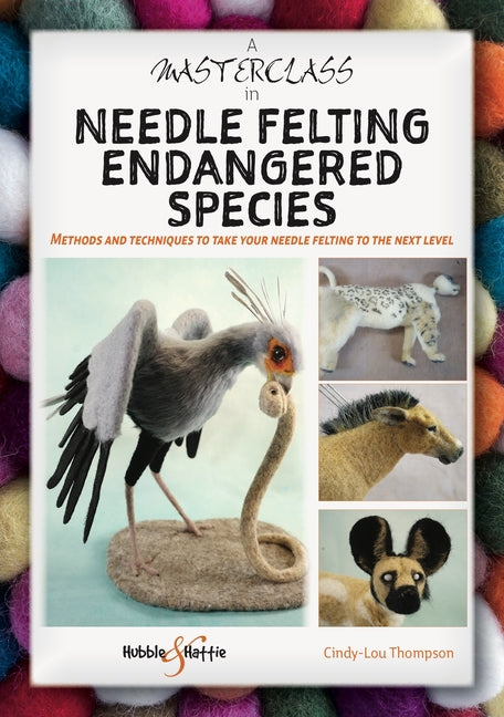 Book cover for Masterclass in Needle Felting Endangered Species: Methods and Techniques to Take Your Needle Felting to the Next Level