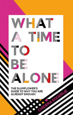 Book cover for What a Time to Be Alone: The Slumflower's Guide to Why You Are Already Enough