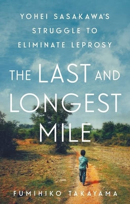 Book cover for The Last and Longest Mile: Yohei Sasakawa's Struggle to Eliminate Leprosy
