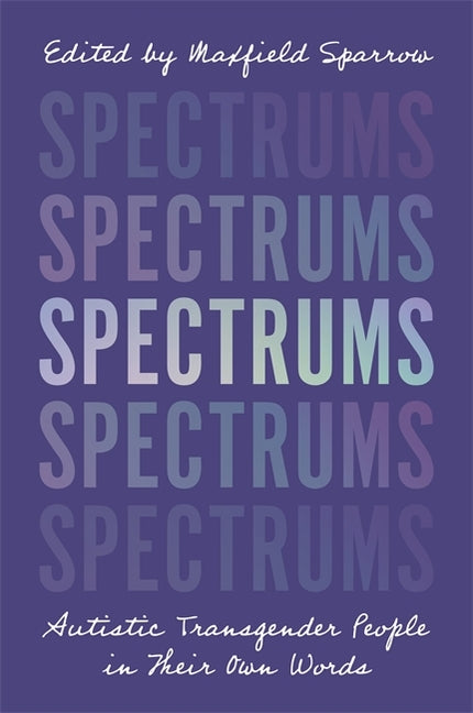 Book cover for Spectrums: Autistic Transgender People in Their Own Words