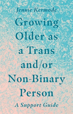 Book cover for Growing Older as a Trans And/Or Non-Binary Person: A Support Guide