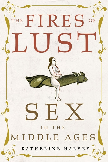 Book cover for The Fires of Lust: Sex in the Middle Ages