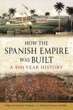 Book cover for How the Spanish Empire Was Built: A 400 Year History