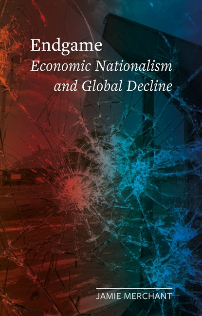 Book cover for Endgame: Economic Nationalism and Global Decline