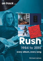 Book cover for Rush 1984 to 2015: Every Album, Every Song