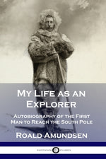 Book cover for My Life as an Explorer: Autobiography of the First Man to Reach the South Pole