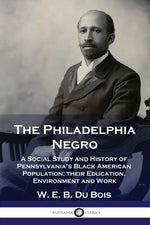 Book cover for The Philadelphia Negro: A Social Study and History of Pennsylvania's Black American Population; their Education, Environment and Work