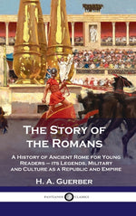 Book cover for Story of the Romans: A History of Ancient Rome for Young Readers - its Legends, Military and Culture as a Republic and Empire