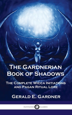 Book cover for Gardnerian Book of Shadows: The Complete Wicca Initiations and Pagan Ritual Lore