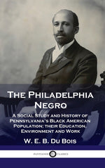 Book cover for Philadelphia Negro: A Social Study and History of Pennsylvania's Black American Population; their Education, Environment and Work