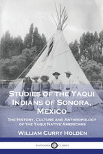 Book cover for Studies of the Yaqui Indians of Sonora, Mexico: The History, Culture and Anthropology of the Yaqui Native Americans