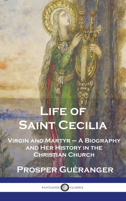 Book cover for Life of Saint Cecilia, Virgin and Martyr: A Biography and Her History in the Christian Church