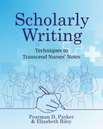 Book cover for Scholarly Writing: Techniques to Transcend Nurses' Notes