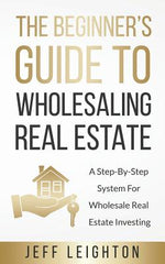 Book cover for The Beginner's Guide To Wholesaling Real Estate: A Step-By-Step System For Wholesale Real Estate Investing
