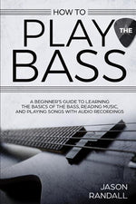 Book cover for How to Play the Bass: A Beginner's Guide to Learning the Basics of the Bass, Reading Music, and Playing Songs with Audio Recordings