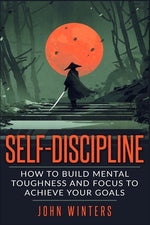 Book cover for Self-Discipline: How To Build Mental Toughness And Focus To Achieve Your Goals