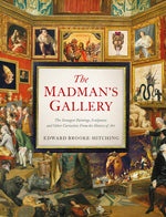 Book cover for The Madman's Gallery: The Strangest Paintings, Sculptures and Other Curiosities from the History of Art