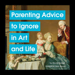 Book cover for Parenting Advice to Ignore in Art and Life