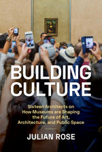 Book cover for Building Culture: Sixteen Architects on How Museums Are Shaping the Future of Art, Architecture, and Public Space