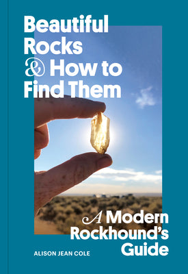 Book cover for Beautiful Rocks and How to Find Them: A Modern Rockhound's Guide