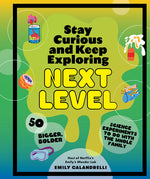 Book cover for Stay Curious and Keep Exploring: Next Level: 50 Bigger, Bolder Science Experiments to Do with the Whole Family