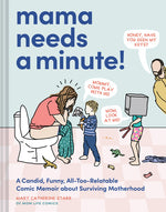Book cover for Mama Needs a Minute!: A Candid, Funny, All-Too-Relatable Comic Memoir about Surviving Motherhood