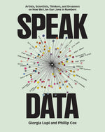 Book cover for Speak Data: Artists, Scientists, Thinkers, and Dreamers on How We Live Our Lives in Numbers