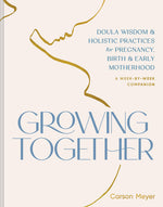 Book cover for Growing Together: Doula Wisdom & Holistic Practices for Pregnancy, Birth & Early Motherhood