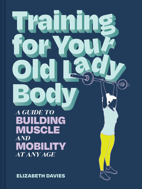 Book cover for Training for Your Old Lady Body: A Guide to Building Muscle and Mobility at Any Age