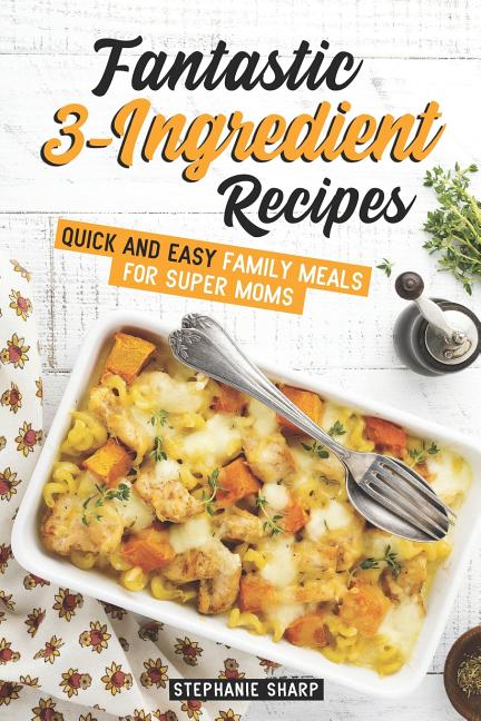 Book cover for Fantastic 3-Ingredient Recipes: Quick and Easy Family Meals for Super Moms