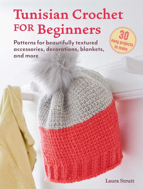 Book cover for Tunisian Crochet for Beginners: 30 Easy Projects to Make: Patterns for Beautifully Textured Accessories, Decorations, Blankets, and More