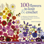 Book cover for 100 Flowers to Knit & Crochet: A Collection of Beautiful Blooms for Embellishing Clothes, Accessories, Cushions and Throws