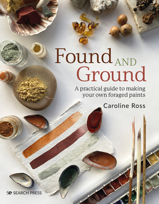 Book cover for Found and Ground: A Practical Guide to Making Your Own Foraged Paints
