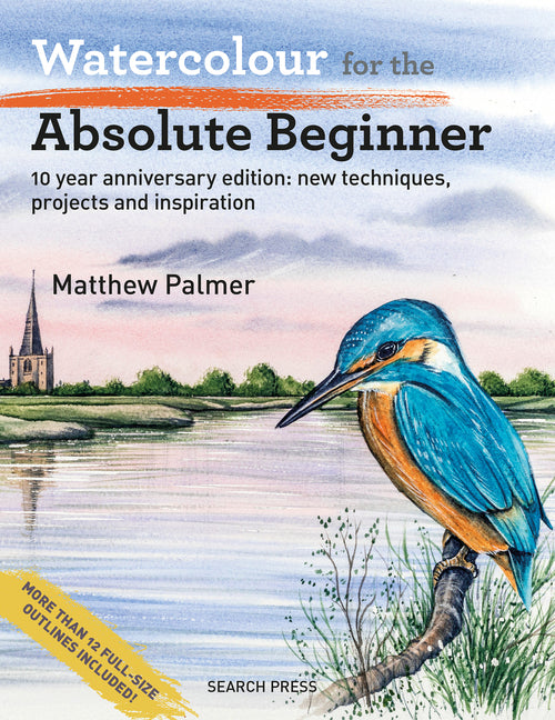Book cover for Watercolour for the Absolute Beginner: 10 Year Anniversary Edition: New Techniques, Projects and Inspiration with Full-Size Outlines