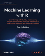 Book cover for Machine Learning with R - Fourth Edition: Learn techniques for building and improving machine learning models, from data preparation to model tuning,