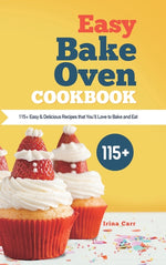 Book cover for Easy Bake Oven Cookbook: 115+ Easy & Delicious Recipes that You'll Love to Bake and Eat