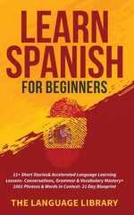 Book cover for Learn Spanish For Beginners: 11+ Short Stories& Accelerated Language Learning Lessons- Conversations, Grammar& Vocabulary Mastery+ 1001 Phrases& Words