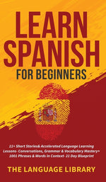 Book cover for Learn Spanish For Beginners: 11+ Short Stories& Accelerated Language Learning Lessons- Conversations, Grammar& Vocabulary Mastery+ 1001 Phrases& Words