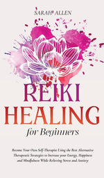 Book cover for Reiki Healing for beginners: Become Your Own Self-Therapist Using the Best Alternative Therapeutic Strategies to Increase your Energy, Happiness an