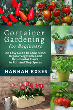 Book cover for CONTAINER GARDENING for Beginners: An Easy Guide to Grow Fresh Organic Vegetables and Ornamental Plants in Pots and Tiny Spaces